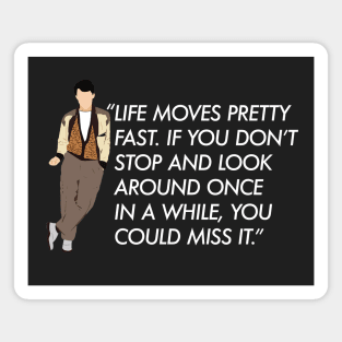 Life moves pretty fast - Ferris Bueller quote Magnet